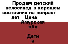Продам детский велосипед в хорошем состоянии.на возраст 5-8 лет › Цена ­ 3 500 - Амурская обл. Дети и материнство » Детский транспорт   